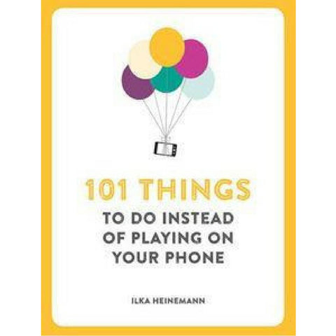 101 THINGS TO DO INSTEAD OF PLAYING ON YOUR PHONE